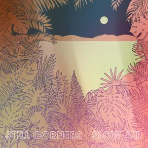 Still Corners 'Slow Air'